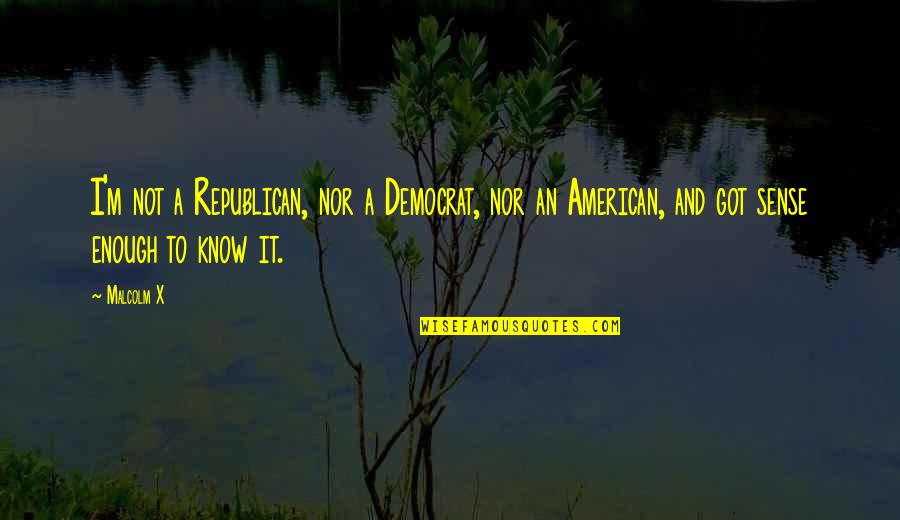 Gus Kim Holden Quotes By Malcolm X: I'm not a Republican, nor a Democrat, nor