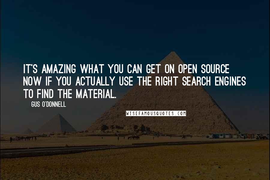 Gus O'Donnell quotes: It's amazing what you can get on open source now if you actually use the right search engines to find the material.