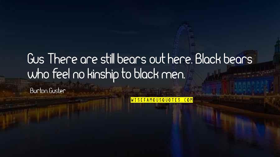 Gus Quotes By Burton Guster: Gus: There are still bears out here. Black