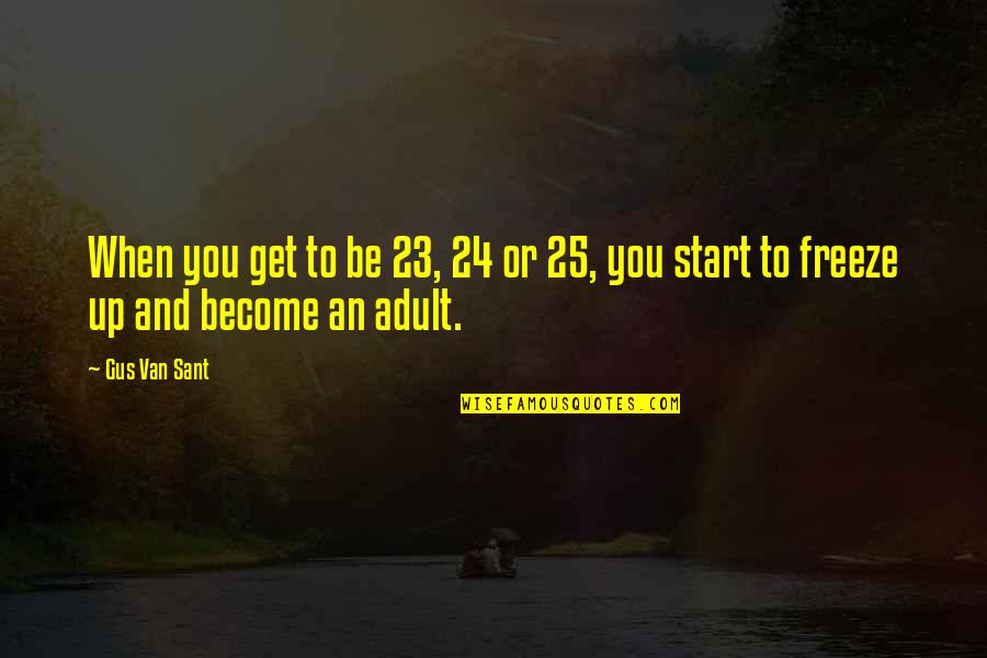 Gus Quotes By Gus Van Sant: When you get to be 23, 24 or