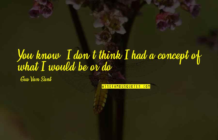 Gus Quotes By Gus Van Sant: You know, I don't think I had a
