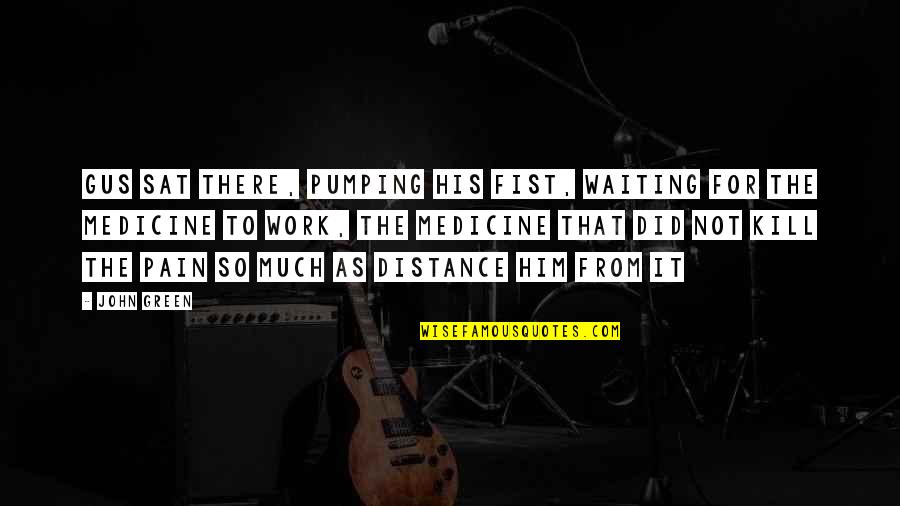 Gus Quotes By John Green: Gus sat there, pumping his fist, waiting for