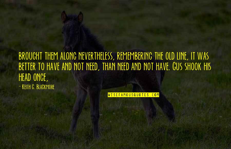 Gus Quotes By Keith C. Blackmore: brought them along nevertheless, remembering the old line,