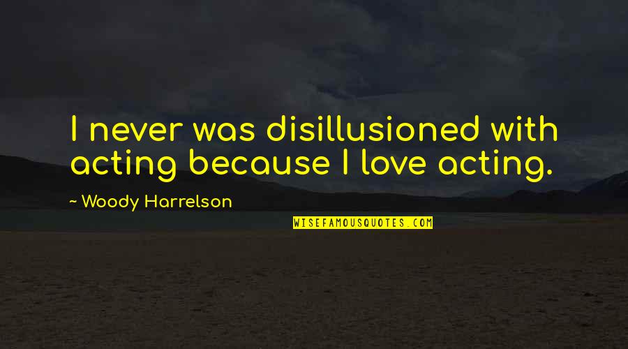Gus Recess Quotes By Woody Harrelson: I never was disillusioned with acting because I