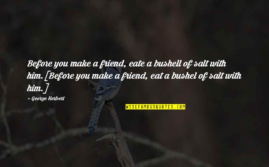Gus Trikonis Quotes By George Herbert: Before you make a friend, eate a bushell