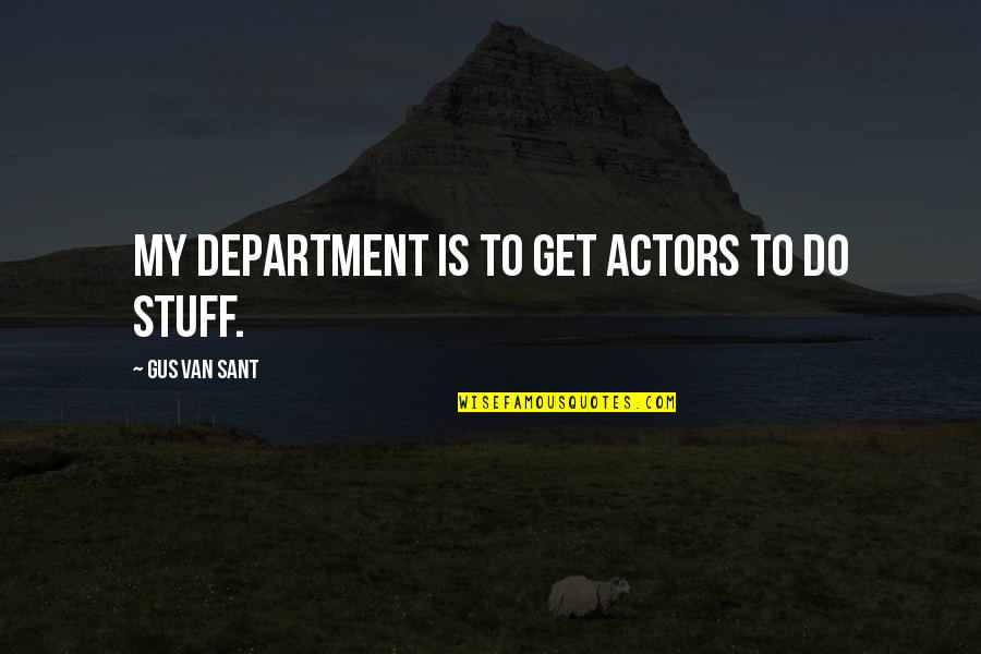 Gus Van Sant Quotes By Gus Van Sant: My department is to get actors to do Gus Van Sant Quotes By Gus Van Sant: My department is to get actors to do