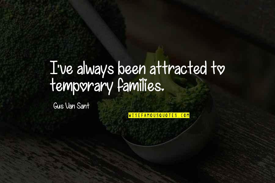 Gus Van Sant Quotes By Gus Van Sant: I've always been attracted to temporary families. Gus Van Sant Quotes By Gus Van Sant: I've always been attracted to temporary families.