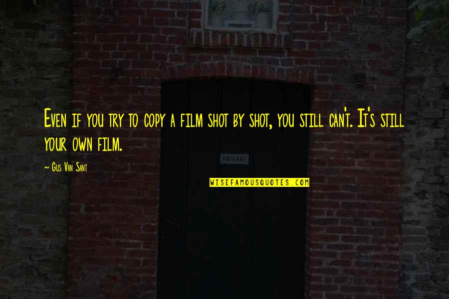 Gus Van Sant Quotes By Gus Van Sant: Even if you try to copy a film Gus Van Sant Quotes By Gus Van Sant: Even if you try to copy a film