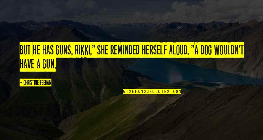 Gusanos En Quotes By Christine Feehan: But he has guns, Rikki," she reminded herself