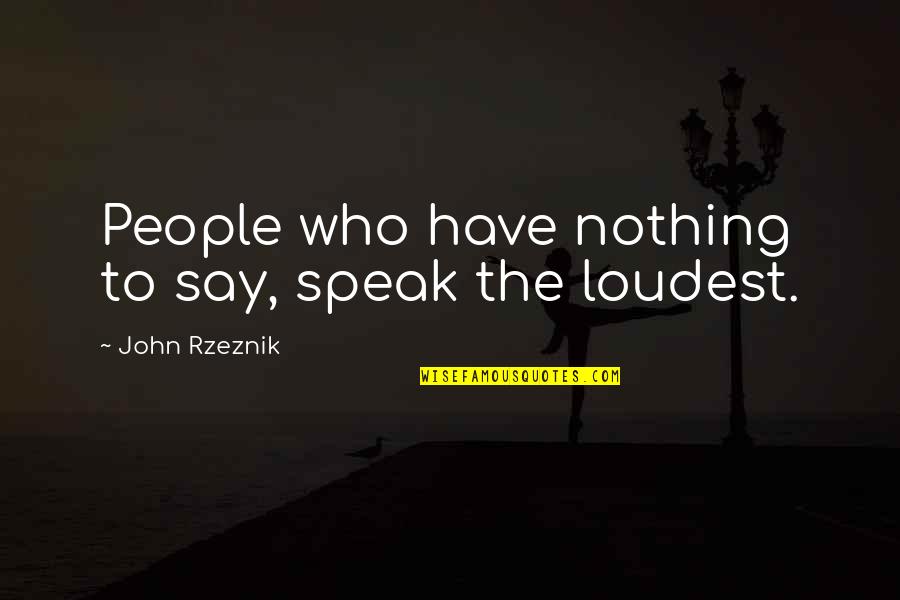 Gusanoz Quotes By John Rzeznik: People who have nothing to say, speak the Gusanoz Quotes By John Rzeznik: People who have nothing to say, speak the