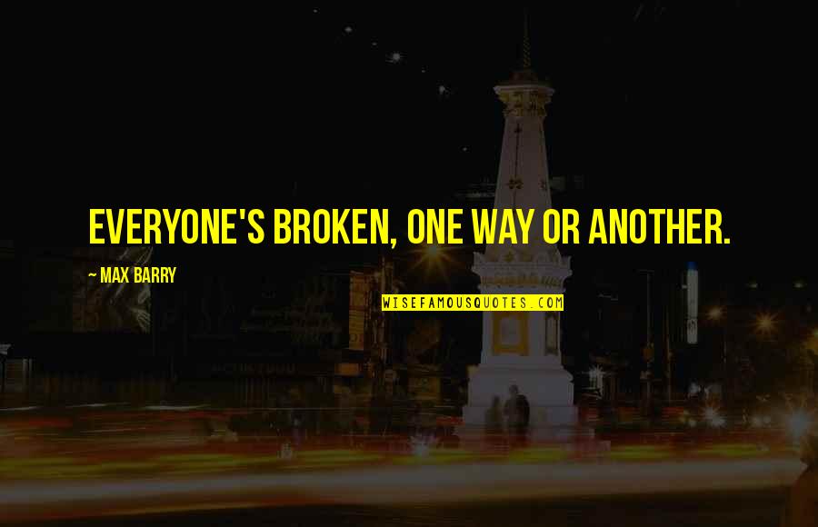 Guseynova Mara Quotes By Max Barry: Everyone's broken, one way or another. Guseynova Mara Quotes By Max Barry: Everyone's broken, one way or another.