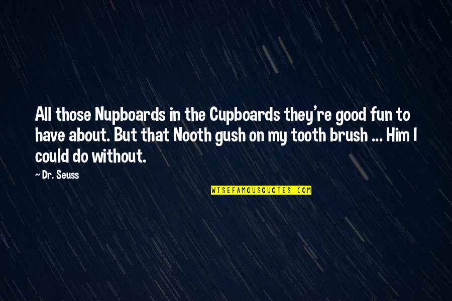 Gush Quotes By Dr. Seuss: All those Nupboards in the Cupboards they're good