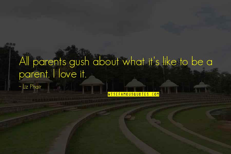 Gush Quotes By Liz Phair: All parents gush about what it's like to