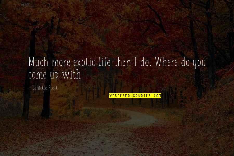 Gushaini Quotes By Danielle Steel: Much more exotic life than I do. Where Gushaini Quotes By Danielle Steel: Much more exotic life than I do. Where