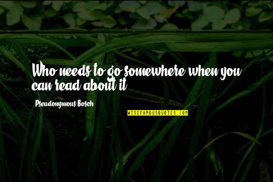 Gushchina Quotes By Pseudonymous Bosch: Who needs to go somewhere when you can Gushchina Quotes By Pseudonymous Bosch: Who needs to go somewhere when you can