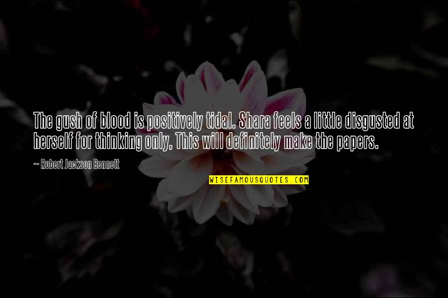 Gush'd Quotes By Robert Jackson Bennett: The gush of blood is positively tidal. Shara