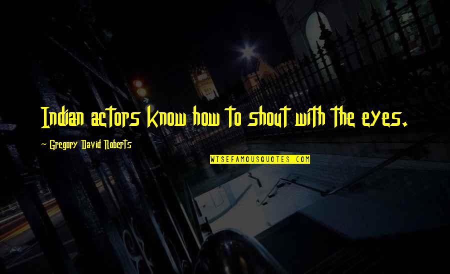 Gushed Quotes By Gregory David Roberts: Indian actors know how to shout with the Gushed Quotes By Gregory David Roberts: Indian actors know how to shout with the