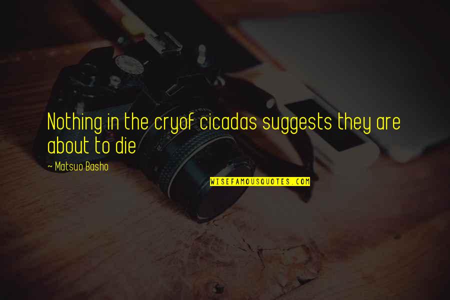 Gushed Quotes By Matsuo Basho: Nothing in the cryof cicadas suggests they are Gushed Quotes By Matsuo Basho: Nothing in the cryof cicadas suggests they are