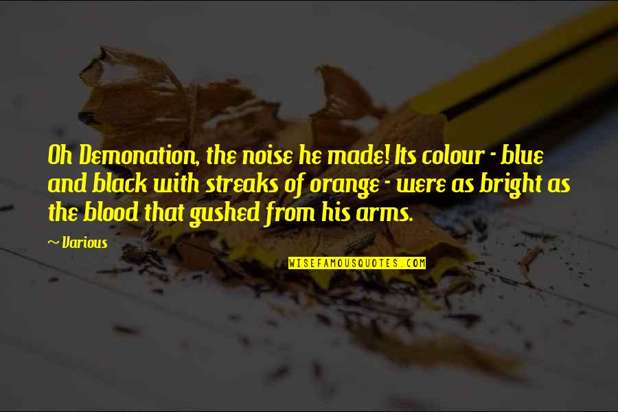 Gushed Quotes By Various: Oh Demonation, the noise he made! Its colour