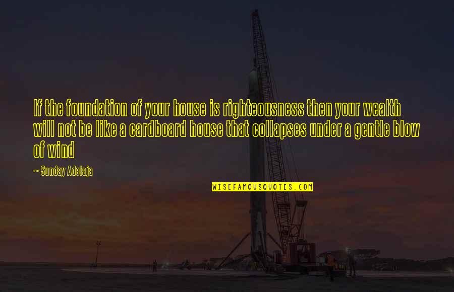 Gushers Nutrition Quotes By Sunday Adelaja: If the foundation of your house is righteousness Gushers Nutrition Quotes By Sunday Adelaja: If the foundation of your house is righteousness
