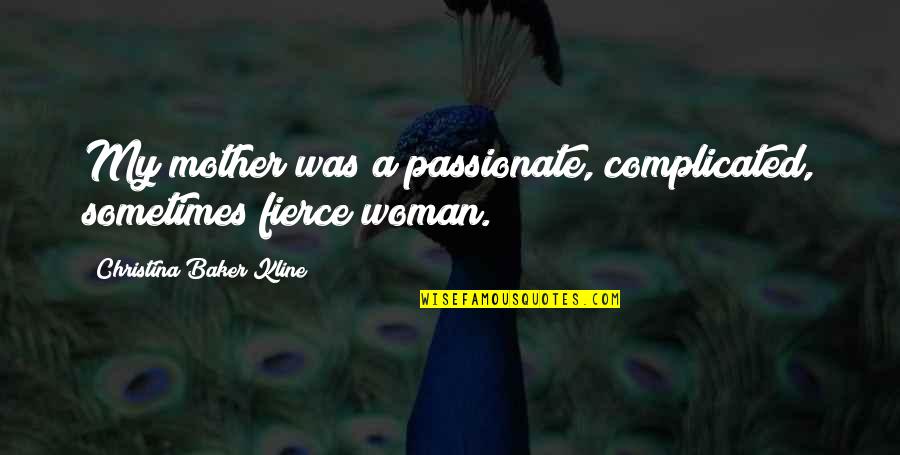 Gushes Forth Quotes By Christina Baker Kline: My mother was a passionate, complicated, sometimes fierce