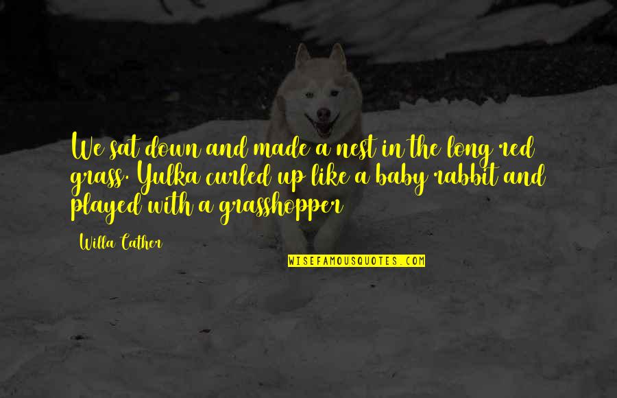 Gushes Forth Quotes By Willa Cather: We sat down and made a nest in