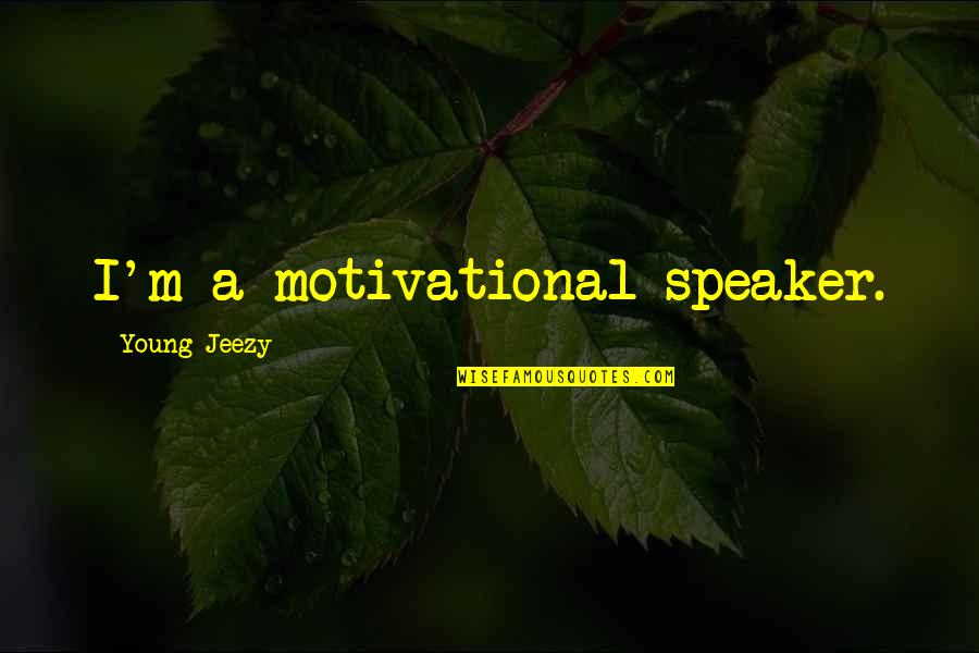 Gushes Forth Quotes By Young Jeezy: I'm a motivational speaker.