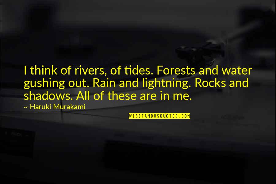 Gushing Water Quotes By Haruki Murakami: I think of rivers, of tides. Forests and