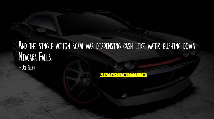 Gushing Water Quotes By Joe Bruno: And the single action scam was dispensing cash