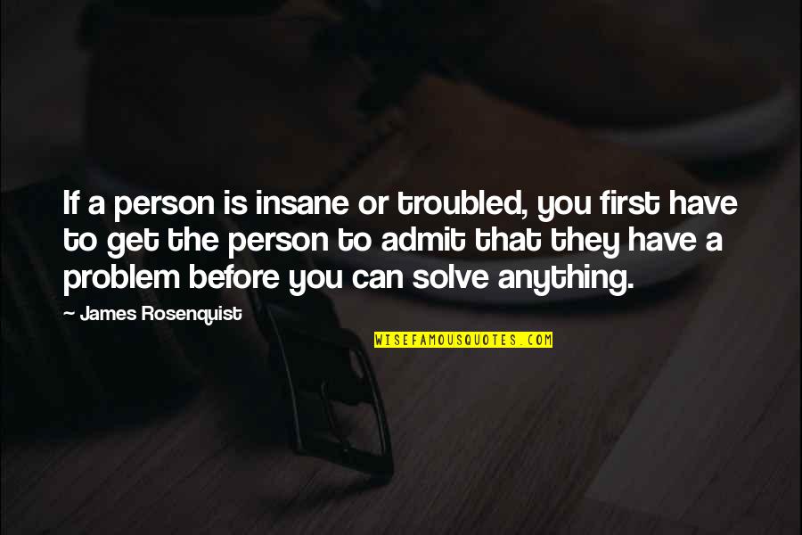 Gushy Love Quotes By James Rosenquist: If a person is insane or troubled, you