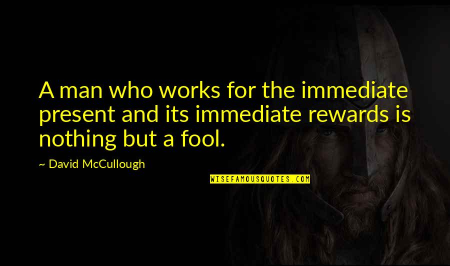 Gusinsky Elena Quotes By David McCullough: A man who works for the immediate present Gusinsky Elena Quotes By David McCullough: A man who works for the immediate present