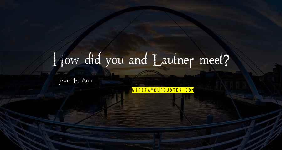 Gusinsky Russia Quotes By Jewel E. Ann: How did you and Lautner meet? Gusinsky Russia Quotes By Jewel E. Ann: How did you and Lautner meet?