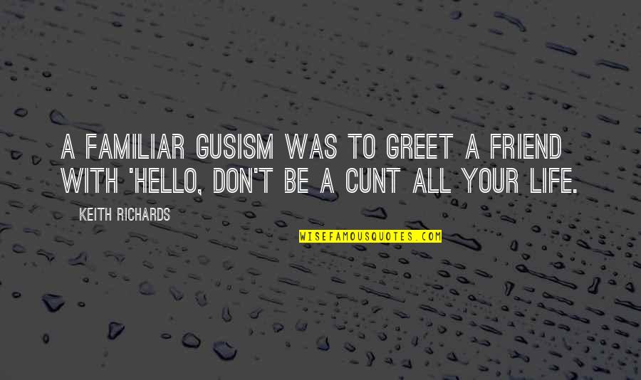 Gusism Quotes By Keith Richards: A familiar Gusism was to greet a friend