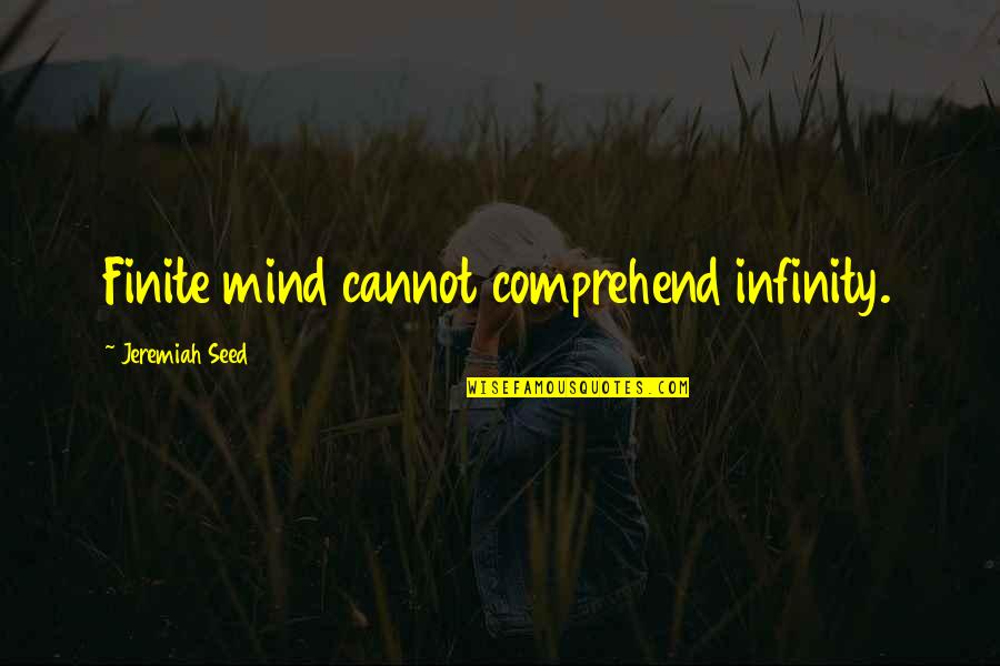Guskiewicz Km Quotes By Jeremiah Seed: Finite mind cannot comprehend infinity. Guskiewicz Km Quotes By Jeremiah Seed: Finite mind cannot comprehend infinity.
