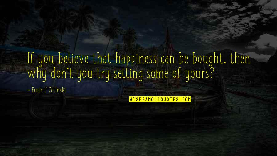 Guss Tree Farm Quotes By Ernie J Zelinski: If you believe that happiness can be bought, Guss Tree Farm Quotes By Ernie J Zelinski: If you believe that happiness can be bought,
