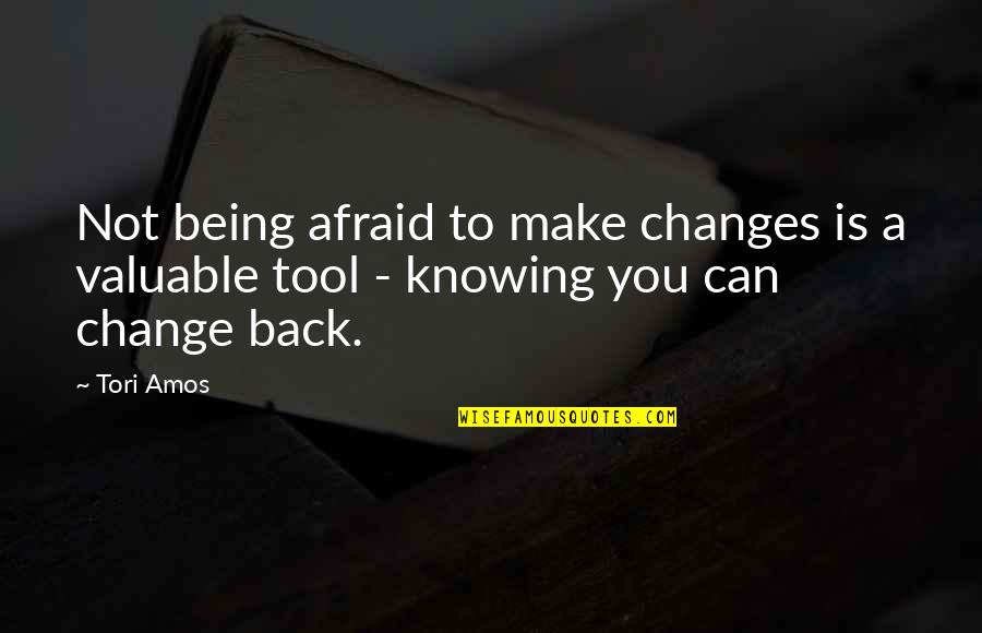 Guss Tuno Quotes By Tori Amos: Not being afraid to make changes is a
