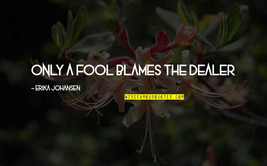 Gusse Wale Quotes By Erika Johansen: Only a fool blames the dealer Gusse Wale Quotes By Erika Johansen: Only a fool blames the dealer