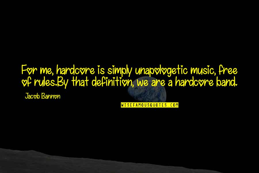 Gusse Wale Quotes By Jacob Bannon: For me, hardcore is simply unapologetic music, free Gusse Wale Quotes By Jacob Bannon: For me, hardcore is simply unapologetic music, free