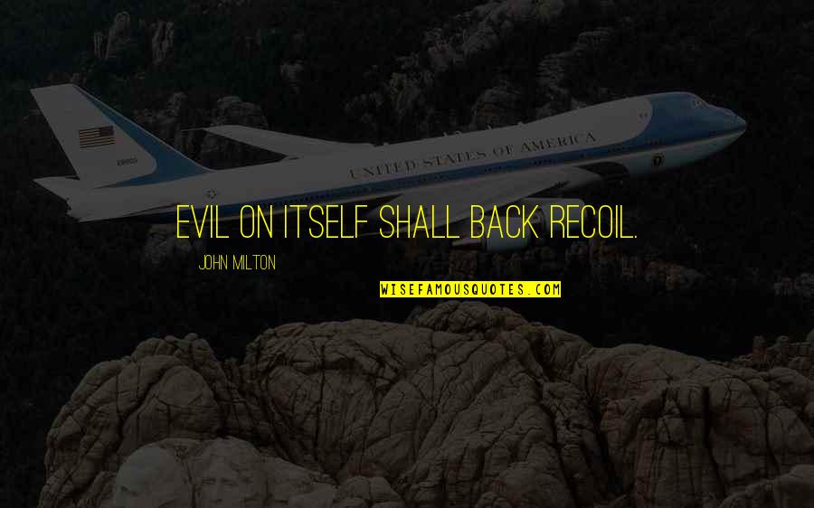 Gusse Wale Quotes By John Milton: Evil on itself shall back recoil. Gusse Wale Quotes By John Milton: Evil on itself shall back recoil.