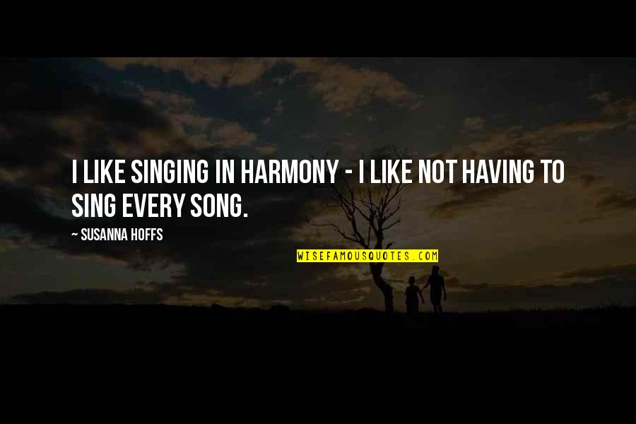 Gusse Wali Quotes By Susanna Hoffs: I like singing in harmony - I like