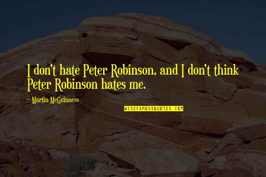 Gussied Up Dog Quotes By Martin McGuinness: I don't hate Peter Robinson, and I don't Gussied Up Dog Quotes By Martin McGuinness: I don't hate Peter Robinson, and I don't