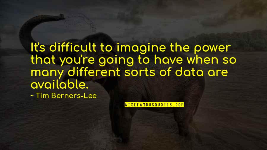 Gussied Up Grooming Quotes By Tim Berners-Lee: It's difficult to imagine the power that you're