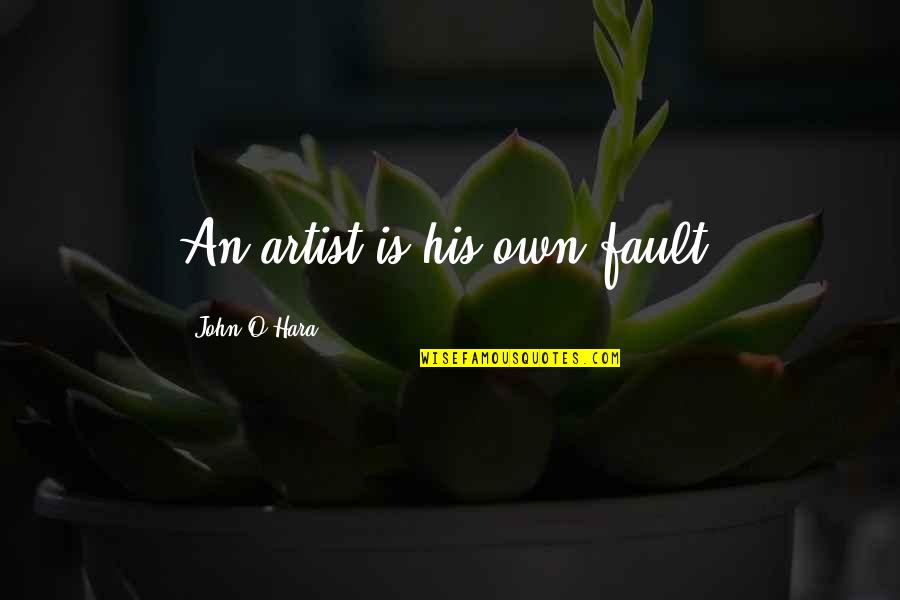 Gussow Conference Quotes By John O'Hara: An artist is his own fault. Gussow Conference Quotes By John O'Hara: An artist is his own fault.