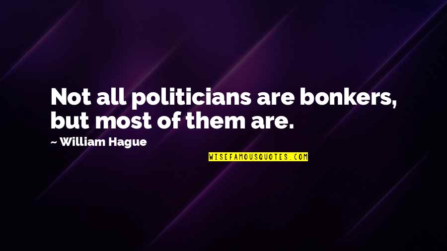 Gussow Effect Quotes By William Hague: Not all politicians are bonkers, but most of