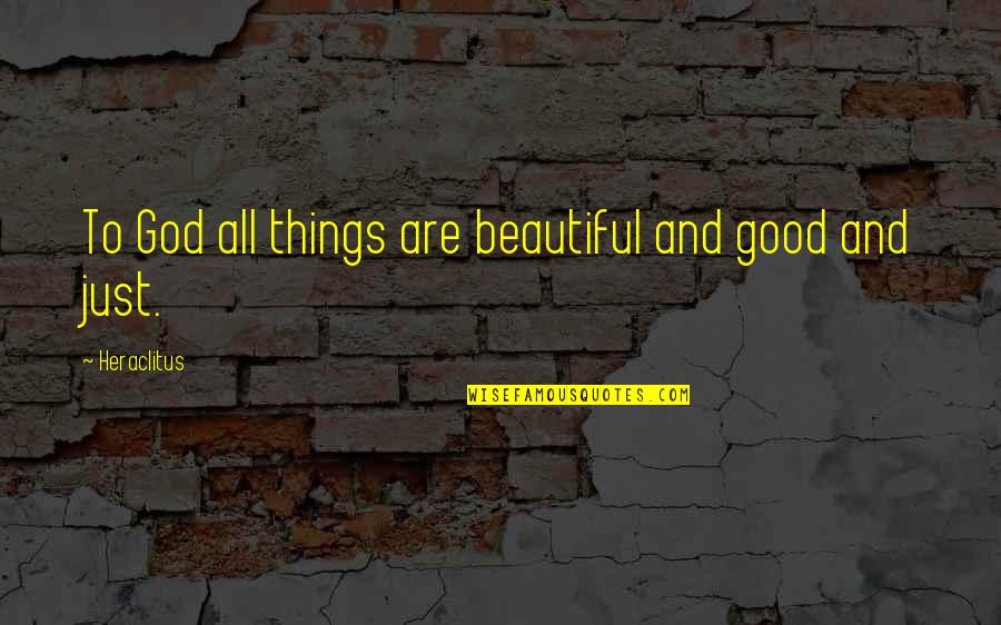 Gussow Quotes By Heraclitus: To God all things are beautiful and good Gussow Quotes By Heraclitus: To God all things are beautiful and good