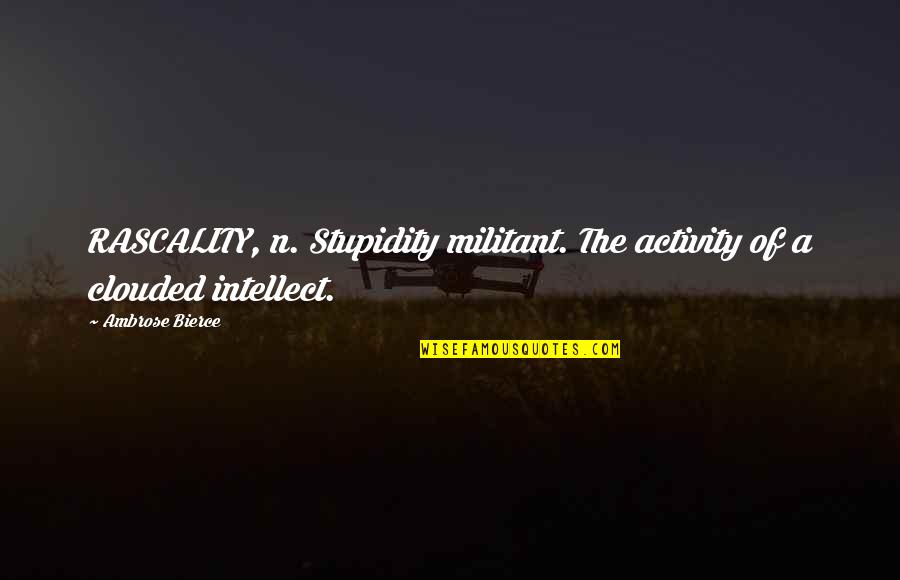 Gussy Up Day Spa Quotes By Ambrose Bierce: RASCALITY, n. Stupidity militant. The activity of a