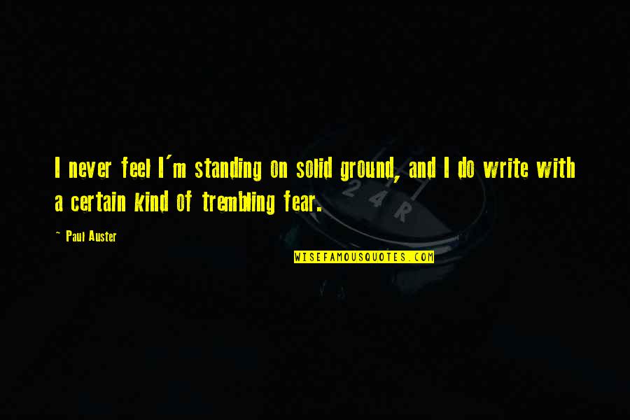 Gustaaf Cornelis Quotes By Paul Auster: I never feel I'm standing on solid ground, Gustaaf Cornelis Quotes By Paul Auster: I never feel I'm standing on solid ground,