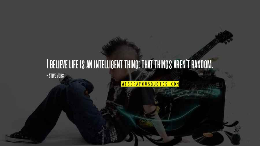 Gustaaf Van Quotes By Steve Jobs: I believe life is an intelligent thing: that