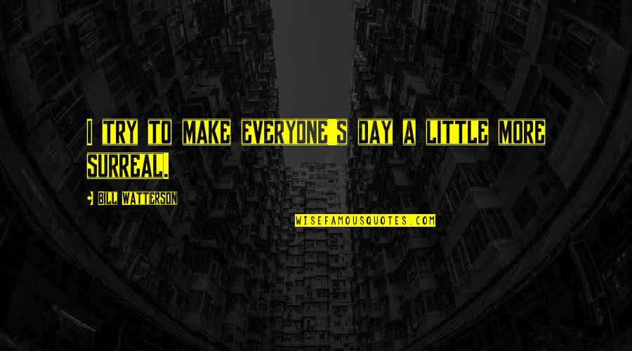 Gustaba Acento Quotes By Bill Watterson: I try to make everyone's day a little