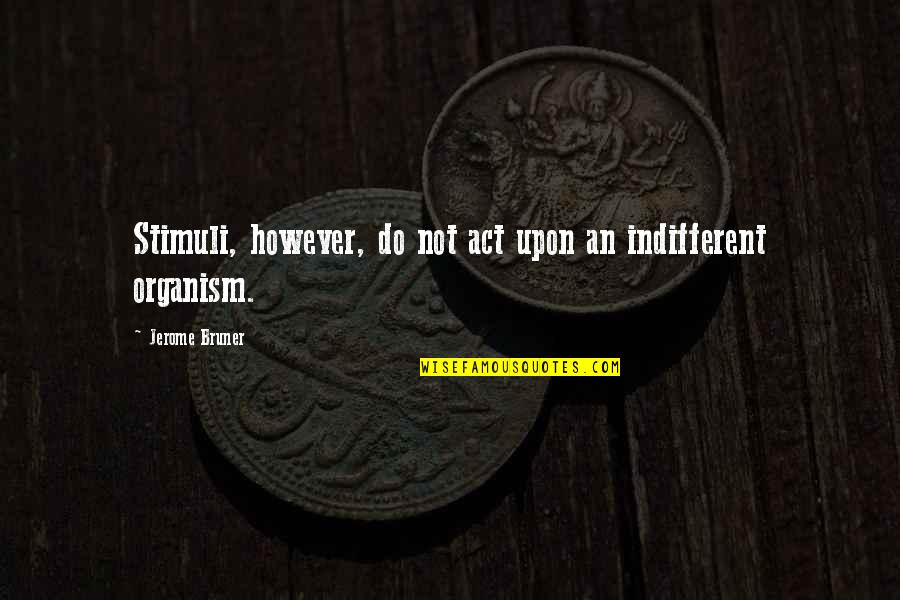 Gustaba Acento Quotes By Jerome Bruner: Stimuli, however, do not act upon an indifferent
